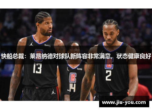 快船总裁：莱昂纳德对球队新阵容非常满意，状态健康良好