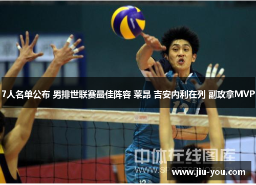 7人名单公布 男排世联赛最佳阵容 莱昂 吉安内利在列 副攻拿MVP